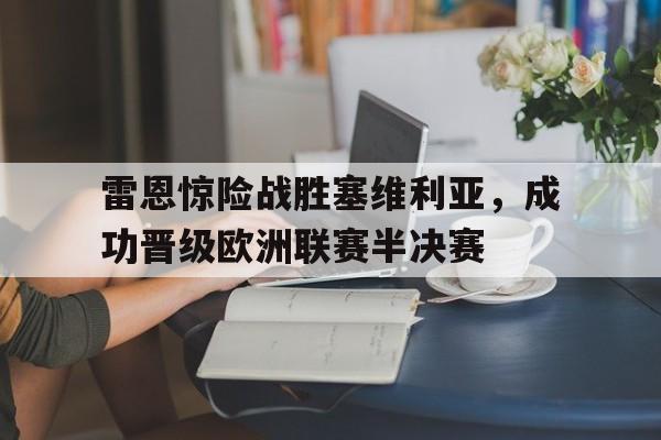 浩瀚体育电竞官方入口-雷恩惊险战胜塞维利亚，成功晋级欧洲联赛半决赛